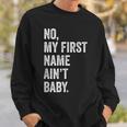 No My First Name Aint Baby Funny Saying Humor Sweatshirt Gifts for Him