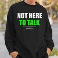 Not Here To Talk Gym Fitness Workout Bodybuilding Gains Green Sweatshirt Gifts for Him