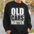 Old Cars Matter Funny Classic Car Enthusiast Vintage Hot Rod Cars Funny Gifts Sweatshirt Gifts for Him