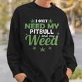 Only Need My Pitbull And My Weed Funny Marijuana Stoner Weed Funny Gifts Sweatshirt Gifts for Him