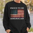 Patriotic Usa Flag - Proud To Be American 4Th Of July Sweatshirt Gifts for Him