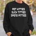 Pet Kitties Suck Titties Spend Fitties Funny Back Graphic Sweatshirt Gifts for Him