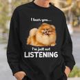 Pomeranian I Hear You Not Listening Sweatshirt Gifts for Him