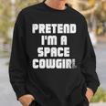 Pretend Im A Space Cowgirl Sweatshirt Gifts for Him