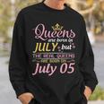 Queens Are Born In July The Real Queens Are Born On July 05 Sweatshirt Gifts for Him