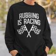 Rubbing Is Racing Quote Checkered Flag Race Car Racer Gift Racing Funny Gifts Sweatshirt Gifts for Him