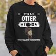 Sea Otter Its An Otter Thing Otters Gifts For Otters Lovers Funny Gifts Sweatshirt Gifts for Him
