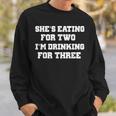 Shes Eating For Two Im Drinking For Three Funny Drinking Funny Designs Funny Gifts Sweatshirt Gifts for Him