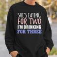 Shes Eating For Two Im Drinking For Three Funny Gift Sweatshirt Gifts for Him