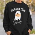 So Over This Boo Sheet Ghost Halloween Horror Ghost Halloween Sweatshirt Gifts for Him