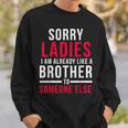 Sorry Ladies Im Already Like A Brother To Someone Else Funny Gifts For Brothers Sweatshirt Gifts for Him