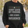 Sorry Santa Friends Bad Influence Ugly Christmas Sweater Sweatshirt Gifts for Him