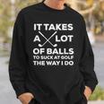 Takes A Lot Of Balls To Suck At Golf The Way I Do Sweatshirt Gifts for Him