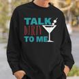 Talk Dirty To Me Drinking Martini Sweatshirt Gifts for Him