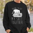 Trying To Get My Shit Together Sweatshirt Gifts for Him