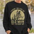 Vintage I Know I Ski Like An Old Man Try To Keep Up Sweatshirt Gifts for Him