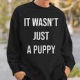 It Wasn't Just A Puppy Sweatshirt Gifts for Him