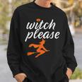 Witch Please Funny Halloween Pun Witchcraft And Broomstick Halloween Funny Gifts Sweatshirt Gifts for Him
