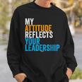 Work Swagazon Associate My Attitude Reflects Your Leadership Sweatshirt Gifts for Him
