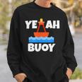 Yeah Buoy Boating Set Sail Pun Sweatshirt Gifts for Him