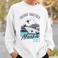 Alaska Cruise 2023 Cruisin' Together Alaska 2023 Sweatshirt Gifts for Him