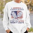 America A Country So Great Even Its Haters Wont Leave Humor Sweatshirt Gifts for Him