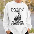 Bourbon Goes In Wisdom Comes Out Drinking Sweatshirt Gifts for Him