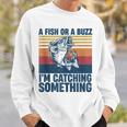 Fisherman Fishing A Fish Or A Buzz Im Catching Something Sweatshirt Gifts for Him