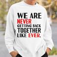 We Are Never Getting Back Together Like Ever For Men Sweatshirt Gifts for Him