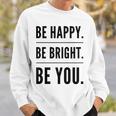 Be Happy Be Bright Be You Sweatshirt Gifts for Him