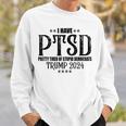 I Have Ptsd Pretty Tired Of Stupid Democrats Trump 2024 Sweatshirt Gifts for Him