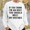 If You Think Im An Idiot You Should Meet My Brother Funny Funny Gifts For Brothers Sweatshirt Gifts for Him