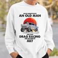 Never Underestimate An Old Man Drag Racing Born In July Sweatshirt Gifts for Him