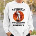 Never Underestimate An Old Man Loves Golf Born In November Gift For Mens Sweatshirt Gifts for Him