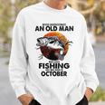 Never Underestimate An Old Man Who Loves Fishing October Sweatshirt Gifts for Him