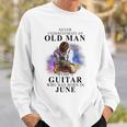 Never Underestimate An Old Man With A Guitar Born In June Gift For Mens Sweatshirt Gifts for Him
