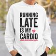 Running Late Is My Cardio Funny Excercise Pun Sweatshirt Gifts for Him