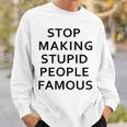 Stop Making The Stupid People Famous FunnySimpple Sweatshirt Gifts for Him