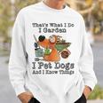 That's What I Do I Garden I Pet Dogs And I Know Things Sweatshirt Gifts for Him