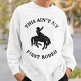 This Aint My First Rodeo Bronc Horse Riding Cowboy Cowgirl Gift For Womens Sweatshirt Gifts for Him