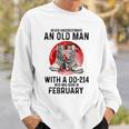 Never Underestimate An Old February Man With A Dd214 Sweatshirt Gifts for Him