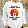 Never Underestimate An Old March Man With A Guitar Sweatshirt Gifts for Him