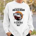 Never Underestimate An Old May Man Who Loves Fishing Sweatshirt Gifts for Him