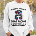 Weekend Forecast Drag Racing With A Chance Of Drinking Drinking Funny Designs Funny Gifts Sweatshirt Gifts for Him