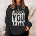 Alcohol You Later Great Drinking St Patricks Day Gift Sweatshirt Gifts for Her