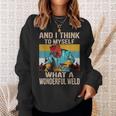 And I Think To Myself What A Wonderful Weld Vintage Welder Sweatshirt Gifts for Her