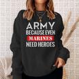 Army Because Even Marines Need Heroes Military Soldier Sweatshirt Gifts for Her