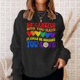 Be Careful Who You Hate It Could Be Someone You Love Lgbt Sweatshirt Gifts for Her