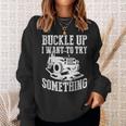Buckle Up I Want To Try Something Off Road Sweatshirt Gifts for Her