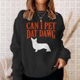 Can I Pet Dat Dawg Corgi Funny Welsh Corgi Humor Dog Lover Sweatshirt Gifts for Her